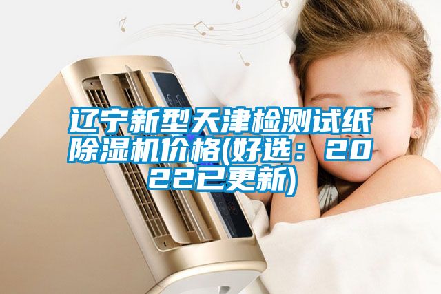 遼寧新型天津檢測試紙除濕機價格(好選：2022已更新)